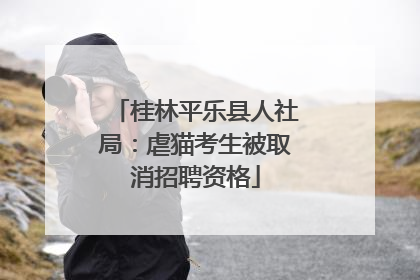 桂林平乐县人社局：虐猫考生被取消招聘资格