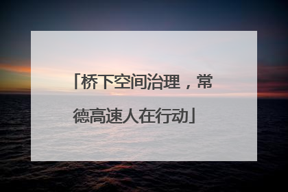 桥下空间治理，常德高速人在行动