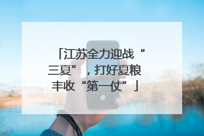 江苏全力迎战“三夏”，打好夏粮丰收“第一仗”