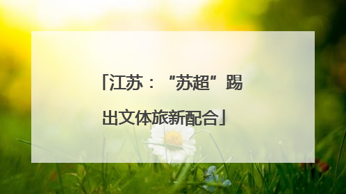 江苏：“苏超”踢出文体旅新配合