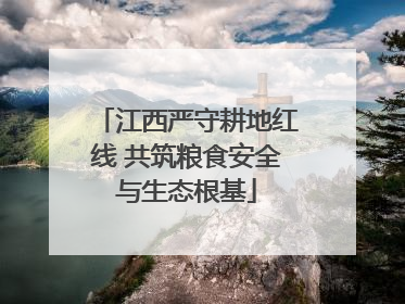 江西严守耕地红线 共筑粮食安全与生态根基