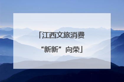 江西文旅消费“新新”向荣