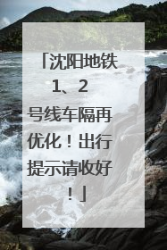 沈阳地铁 1、2 号线车隔再优化！出行提示请收好！