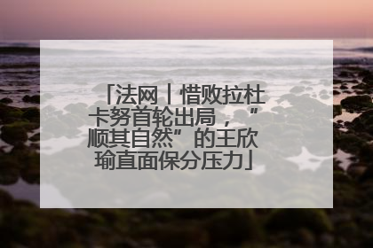 法网︱惜败拉杜卡努首轮出局，“顺其自然”的王欣瑜直面保分压力