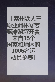 泰州铁人三项亚洲杯赛姜堰溱湖湾开赛 来自15个国家和地区的1006名运动员参赛