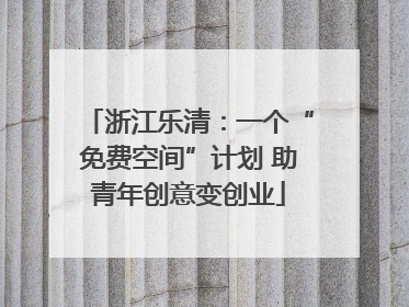 浙江乐清：一个“免费空间”计划 助青年创意变创业