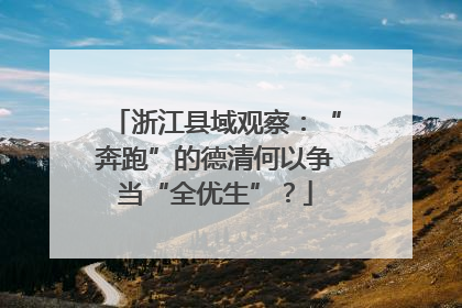 浙江县域观察：“奔跑”的德清何以争当“全优生”？