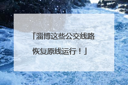 淄博这些公交线路恢复原线运行！