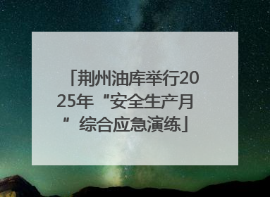 荆州油库举行2025年“安全生产月”综合应急演练