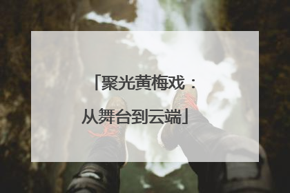 聚光黄梅戏：从舞台到云端