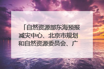 自然资源部东海预报减灾中心、北京市规划和自然资源委员会、广东省林业系统等正在招聘｜招聘信息