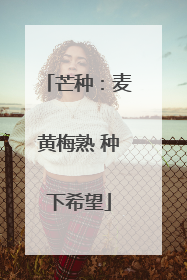 芒种：麦黄梅熟 种下希望