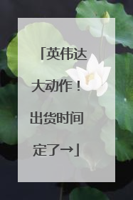 英伟达大动作！出货时间定了→