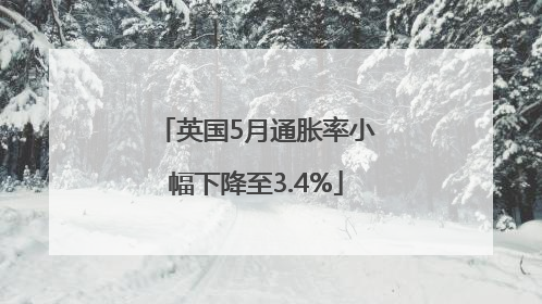 英国5月通胀率小幅下降至3.4%