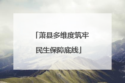 萧县多维度筑牢民生保障底线