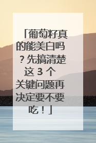 葡萄籽真的能美白吗？先搞清楚这 3 个关键问题再决定要不要吃！