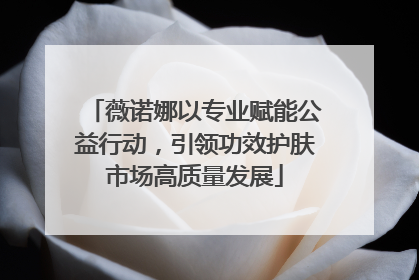 薇诺娜以专业赋能公益行动，引领功效护肤市场高质量发展