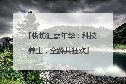 街坊汇嘉年华：科技养生，全龄共狂欢