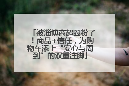 被淄博商超圈粉了！商品+信任，为购物车添上“安心与周到”的双重注脚