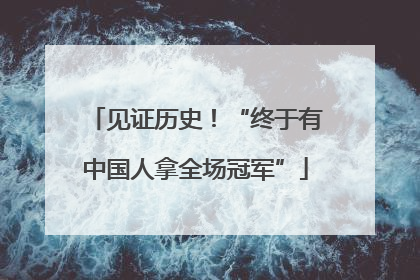 见证历史！“终于有中国人拿全场冠军”
