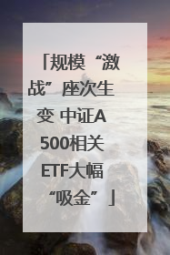 规模“激战”座次生变 中证A500相关ETF大幅“吸金”