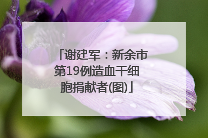 谢建军：新余市第19例造血干细胞捐献者(图)