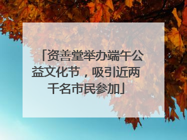 资善堂举办端午公益文化节，吸引近两千名市民参加
