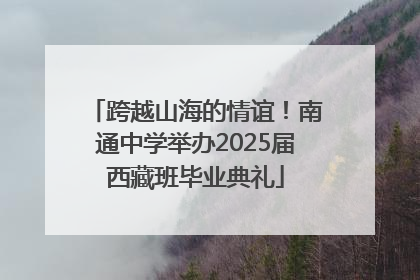 跨越山海的情谊！南通中学举办2025届西藏班毕业典礼