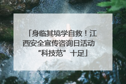 身临其境学自救！江西安全宣传咨询日活动“科技范”十足