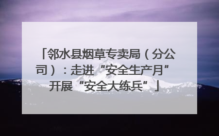 邻水县烟草专卖局（分公司）：走进“安全生产月” 开展“安全大练兵”