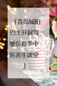 青岛城阳巴士开展驾驶员夏季中医养生课堂