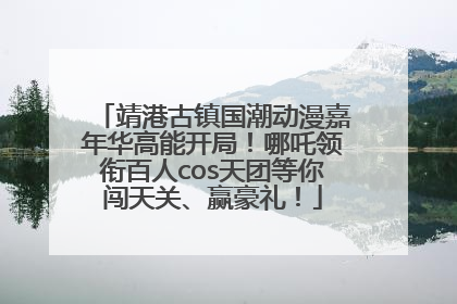 靖港古镇国潮动漫嘉年华高能开局！哪吒领衔百人cos天团等你闯天关、赢豪礼！
