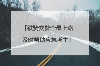 铁骑交警全员上路 及时帮助应急考生