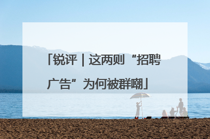 锐评｜这两则“招聘广告”为何被群嘲