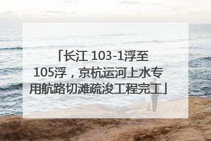 长江 103-1浮至 105浮，京杭运河上水专用航路切滩疏浚工程完工