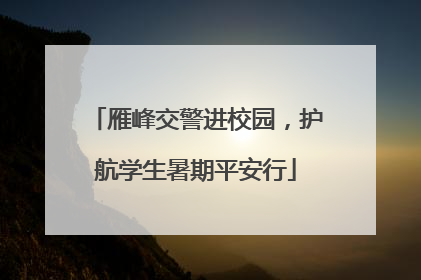 雁峰交警进校园，护航学生暑期平安行