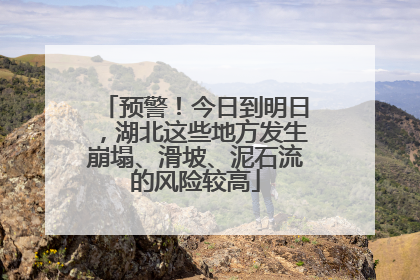 预警！今日到明日，湖北这些地方发生崩塌、滑坡、泥石流的风险较高