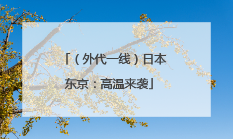 （外代一线）日本东京：高温来袭