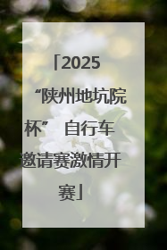 2025 “陕州地坑院杯” 自行车邀请赛激情开赛