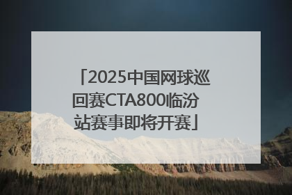 2025中国网球巡回赛CTA800临汾站赛事即将开赛