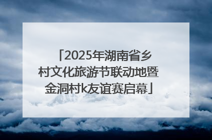 2025年湖南省乡村文化旅游节联动地暨金洞村k友谊赛启幕