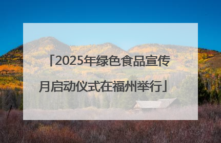 2025年绿色食品宣传月启动仪式在福州举行