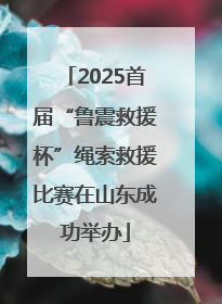 2025首届“鲁震救援杯”绳索救援比赛在山东成功举办