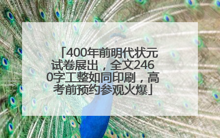 400年前明代状元试卷展出，全文2460字工整如同印刷，高考前预约参观火爆