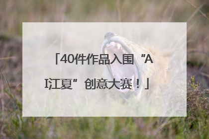 40件作品入围“AI江夏”创意大赛！