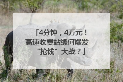 4分钟，4万元！高速收费站缘何爆发“抢钱”大战？