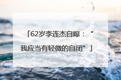 62岁李连杰自曝：“我应当有轻微的自闭”