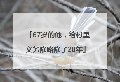 67岁的他，给村里义务修路修了28年