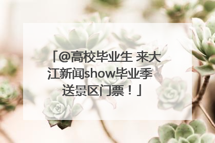 @高校毕业生 来大江新闻show毕业季 送景区门票！