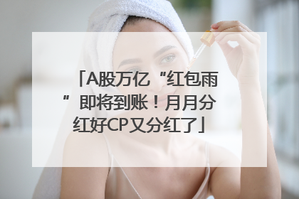 A股万亿“红包雨”即将到账！月月分红好CP又分红了